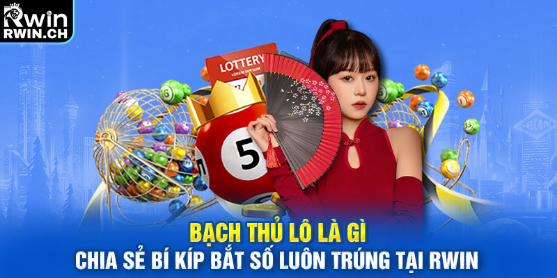 Bạch Thủ Lô Là Gì? Chia Sẻ Bí Kíp Bắt Số Luôn Trúng Tại RWIN