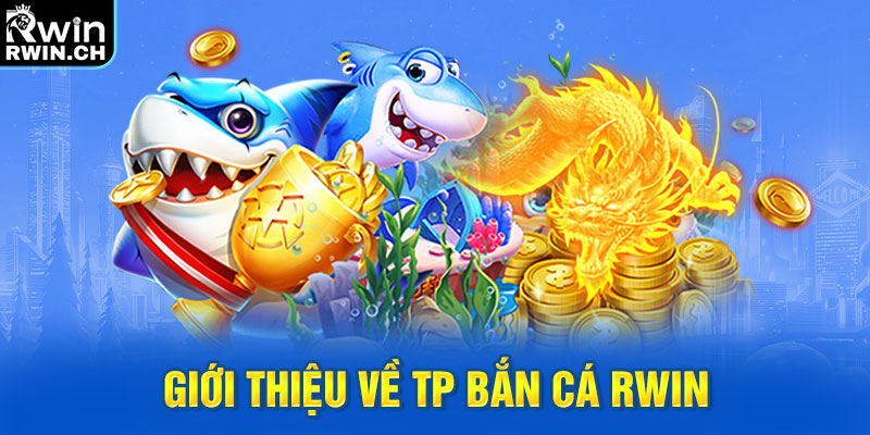 Giới thiệu về TP bắn cá RWIN