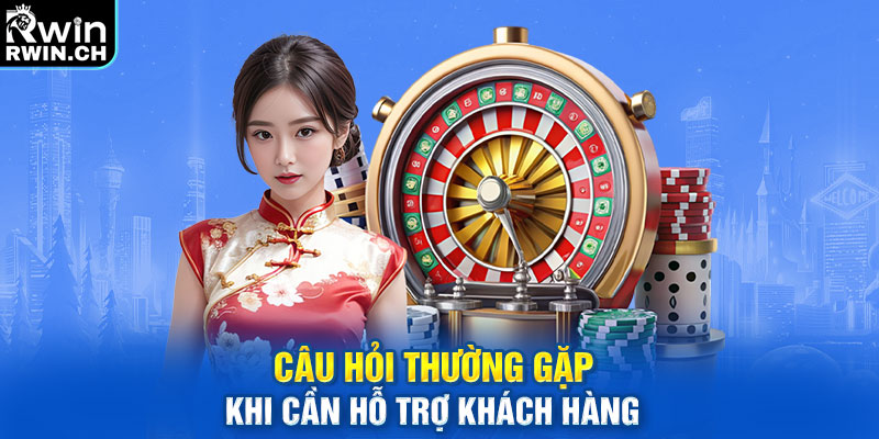 Câu hỏi thường gặp khi cần hỗ trợ khách hàng