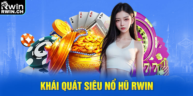 Khái quát siêu nổ hũ RWIN