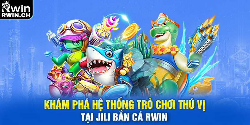 Khám phá hệ thống trò chơi thú vị tại JILI bắn cá RWIN
