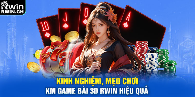 Kinh nghiệm, mẹo chơi KM Game Bài 3D RWIN hiệu quả