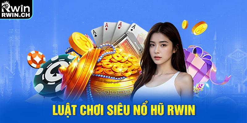 Luật chơi siêu nổ hũ RWIN