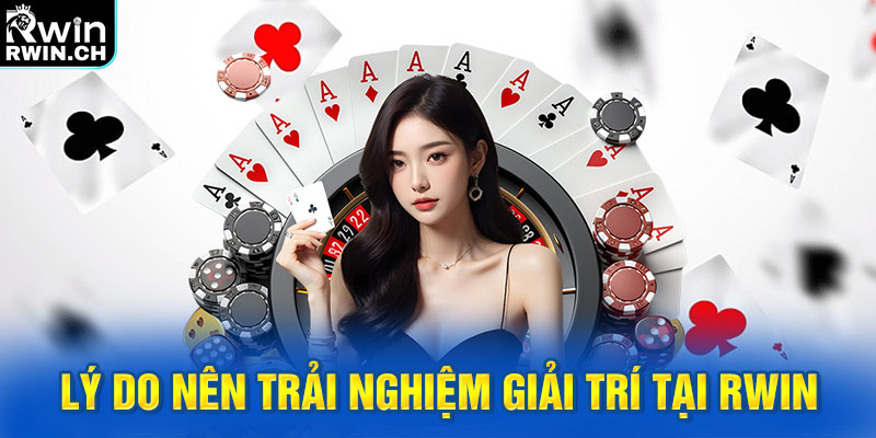 Lý do nên trải nghiệm giải trí tại RWIN
