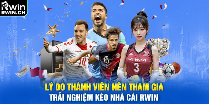 Lý do thành viên nên tham gia trải nghiệm kèo nhà cái Rwin