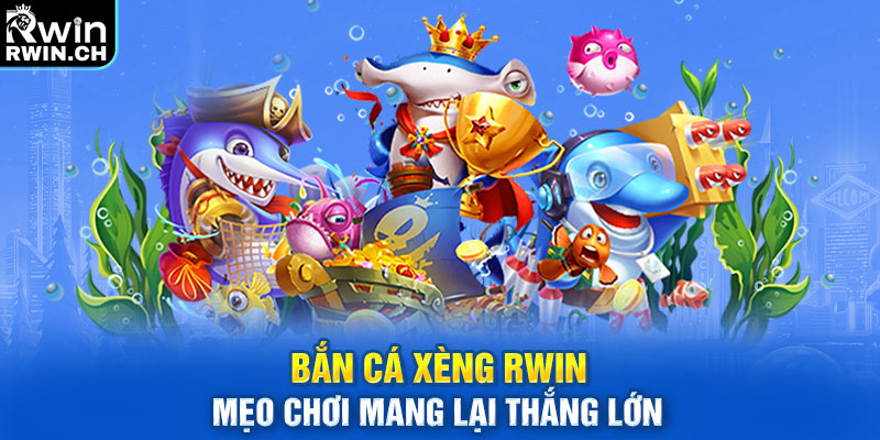 Bắn cá xèng RWIN mẹo chơi mang lại thắng lớn