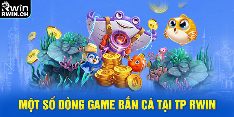 Một số dòng game bắn cá tại TP RWIN