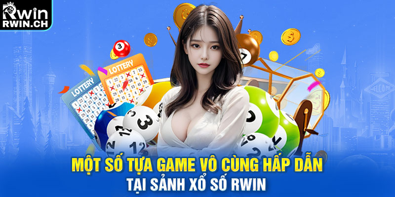 Một số tựa game vô cùng hấp dẫn tại sảnh xổ số RWIN