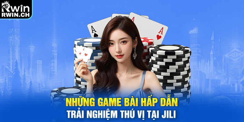 Những game bài hấp dẫn trải nghiệm thú vị tại JILI