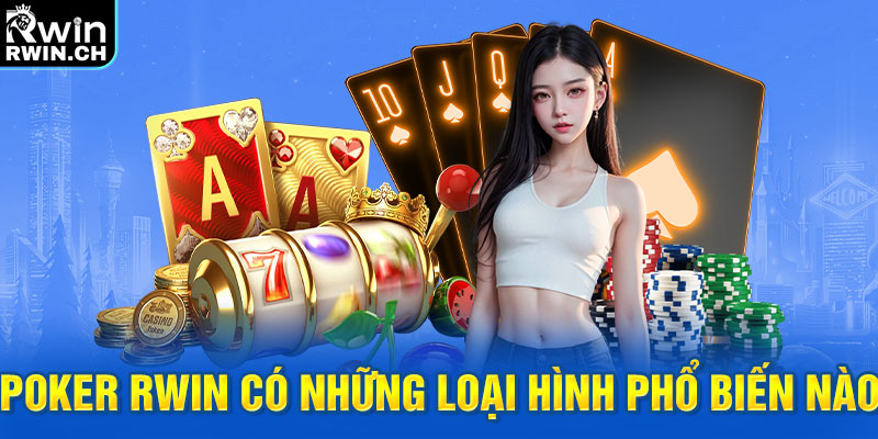 Poker RWIN có những loại hình phổ biến nào