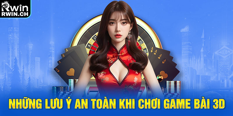 Những lưu ý an toàn khi chơi game bài 3D