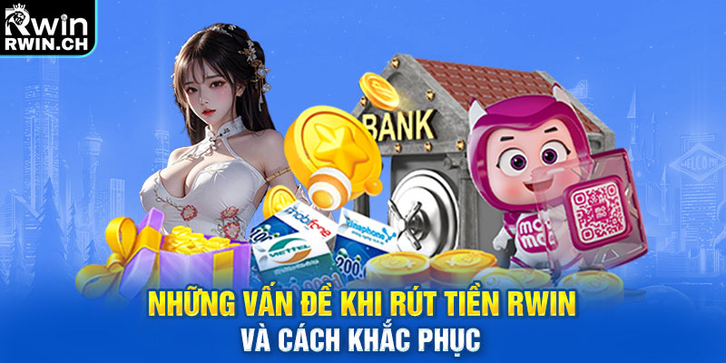 Những vấn đề khi rút tiền RWIN và cách khắc phục