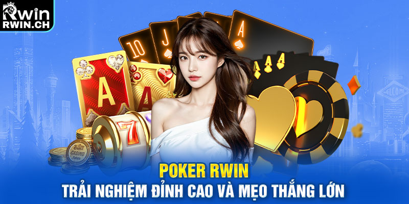 Poker RWIN – Trải Nghiệm Đỉnh Cao Và Mẹo Thắng Lớn