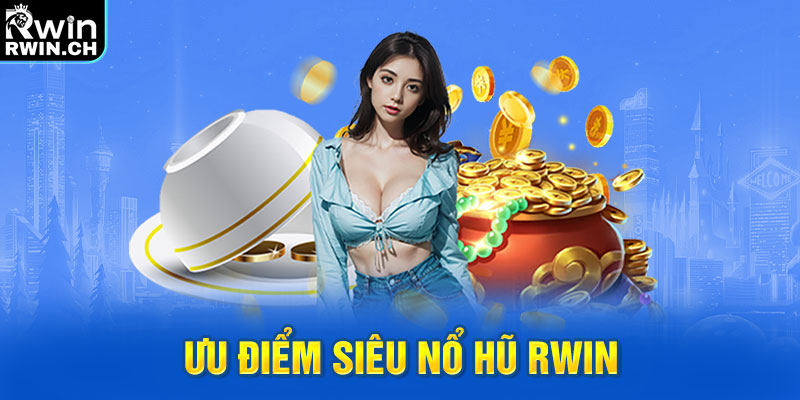Ưu điểm siêu nổ hũ RWIN
