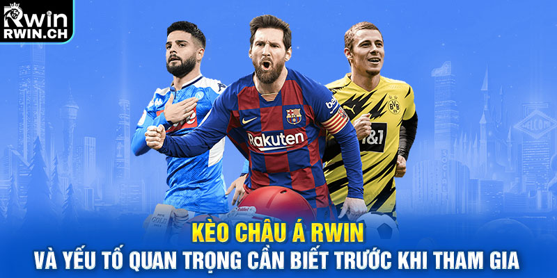 Kèo Châu Á và yếu tố quan trọng cần biết trước khi tham gia